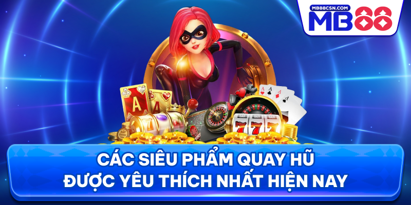 Các siêu phẩm quay hũ được yêu thích nhất hiện nay