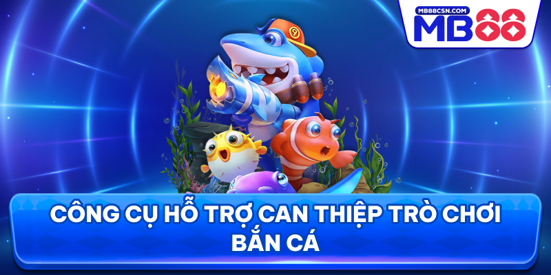 Công cụ hỗ trợ can thiệp trò chơi bắn cá