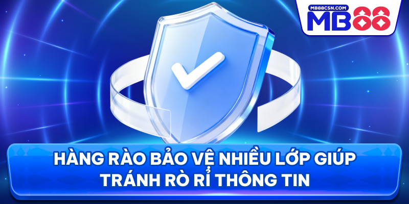 Hàng rào bảo vệ nhiều lớp giúp tránh rò rỉ thông tin