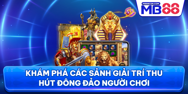 Khám phá các sảnh giải trí thu hút đông đảo người chơi