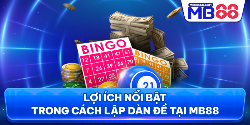 Lợi ích nổi bật trong cách lập dàn đề tại MB88