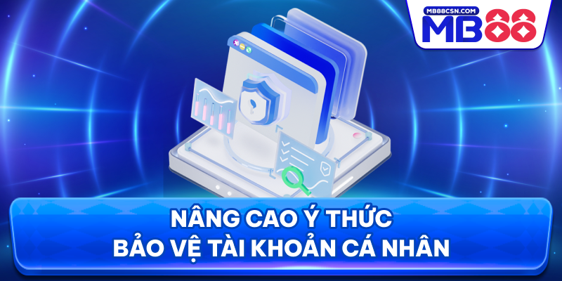 Nâng cao bảo vệ an toàn tài khoản cá nhân