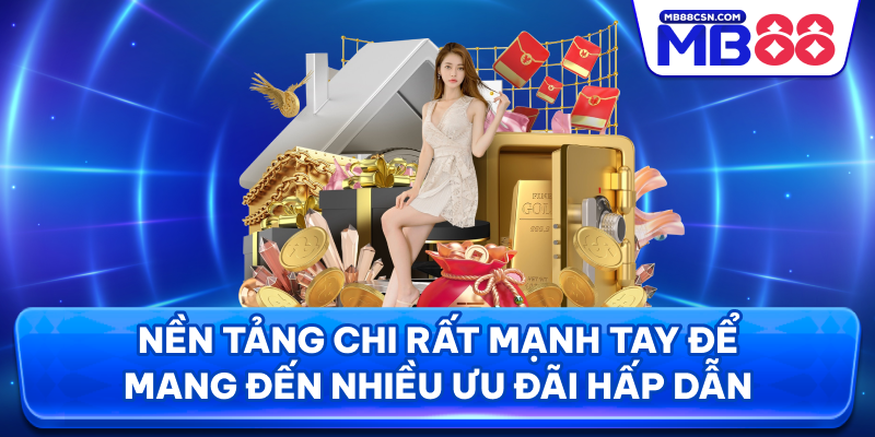 Nền tảng chi rất mạnh tay để mang đến nhiều ưu đãi hấp dẫn