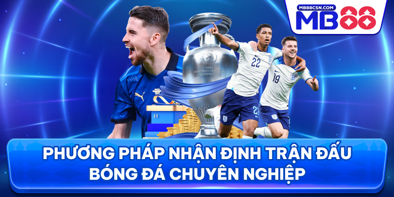 Phương pháp nhận định trận đấu bóng đá chuyên nghiệp