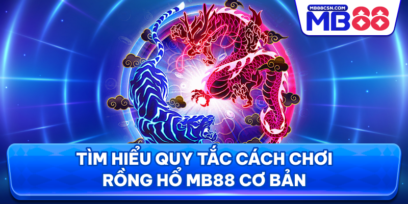 Tìm hiểu quy tắc cách chơi rồng hổ MB88 cơ bản