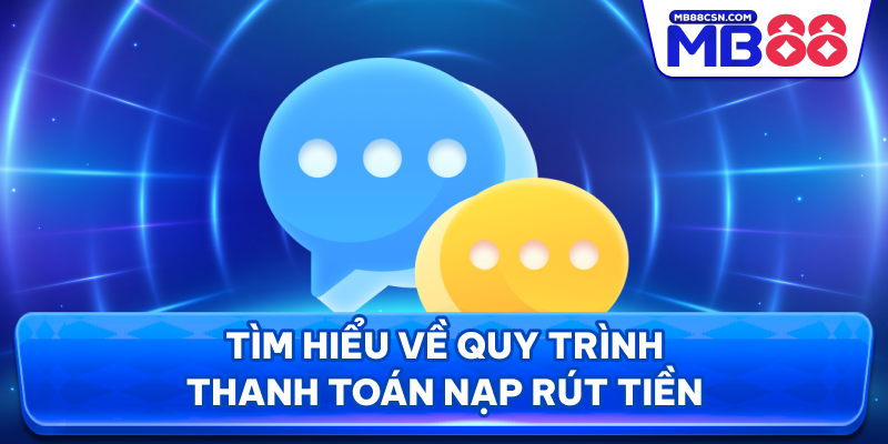 Tìm hiểu về quy trình thanh toán nạp rút tiền