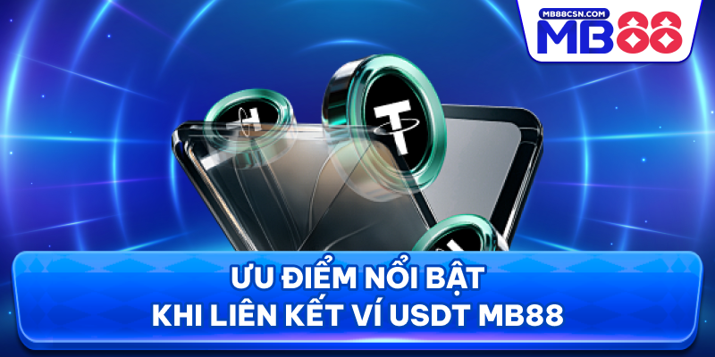Ưu điểm nổi bật khi liên kết ví USDT MB88